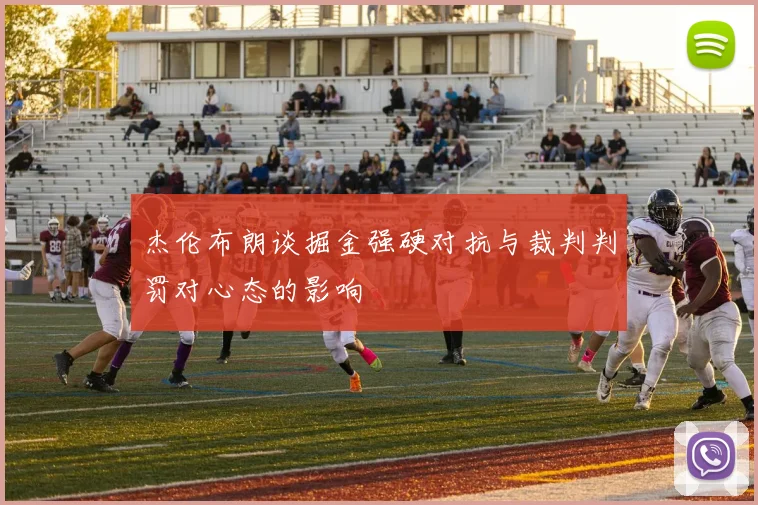 杰伦布朗谈掘金强硬对抗与裁判判罚对心态的影响