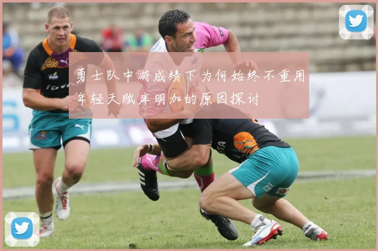 勇士队中游成绩下为何始终不重用年轻天赋库明加的原因探讨