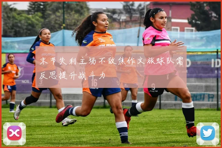 末节失利主场不敌焦作文旅球队需反思提升战斗力