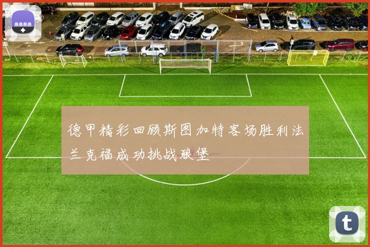 德甲精彩回顾斯图加特客场胜利法兰克福成功挑战狼堡